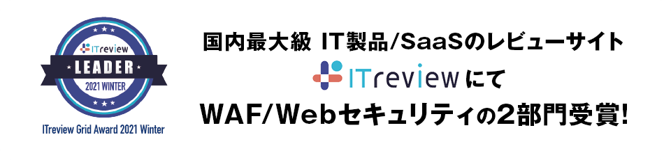 国内最大級 IT製品/SaaSのレビューサイト ITreviewにて WAF/Webセキュリティの2部門受賞!